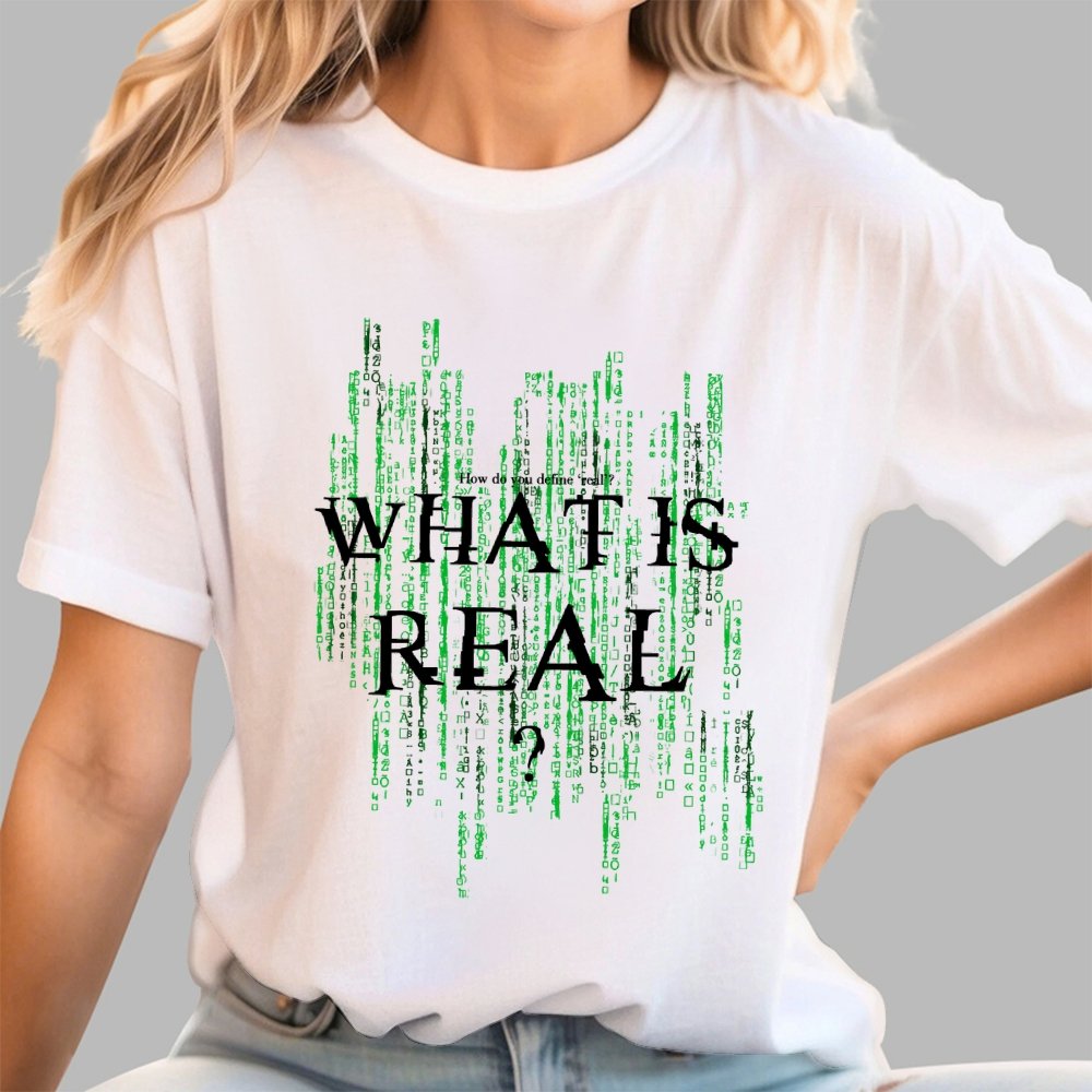 What Is Real? How do you define ‘real’? Geek T-Shirt