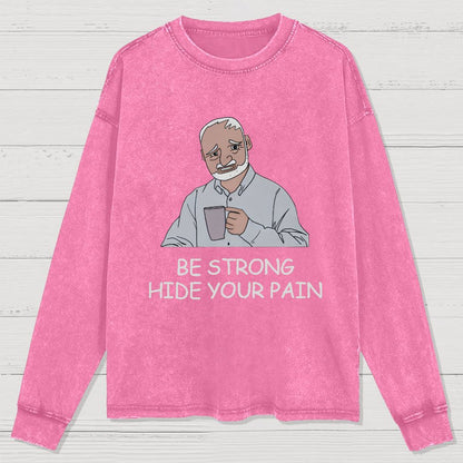 Be Strong Hide Your Pain Washed Long Sleeve Tee