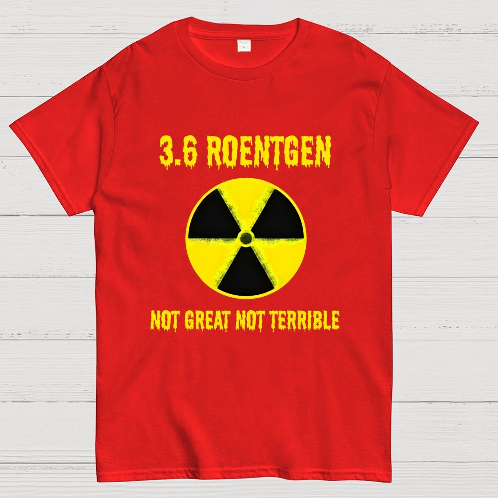 3.6 Roentgen Not Great Not Terrible Geek T-Shirt