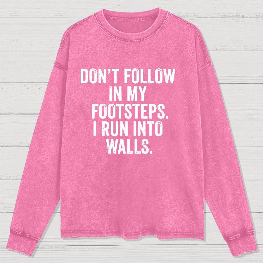 Don't Follow In My Footsteps I Run Into Walls Washed Long Sleeve Tee