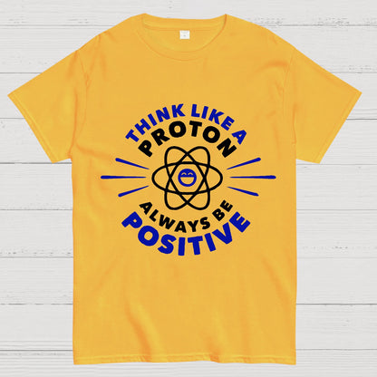 Think Like a Proton - Always be Positive Geeky T-Shirt