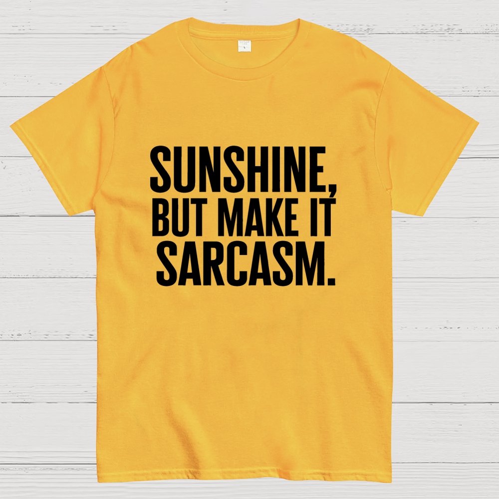 Sunshine, But Make It Sarcasm. Geek T-Shirt