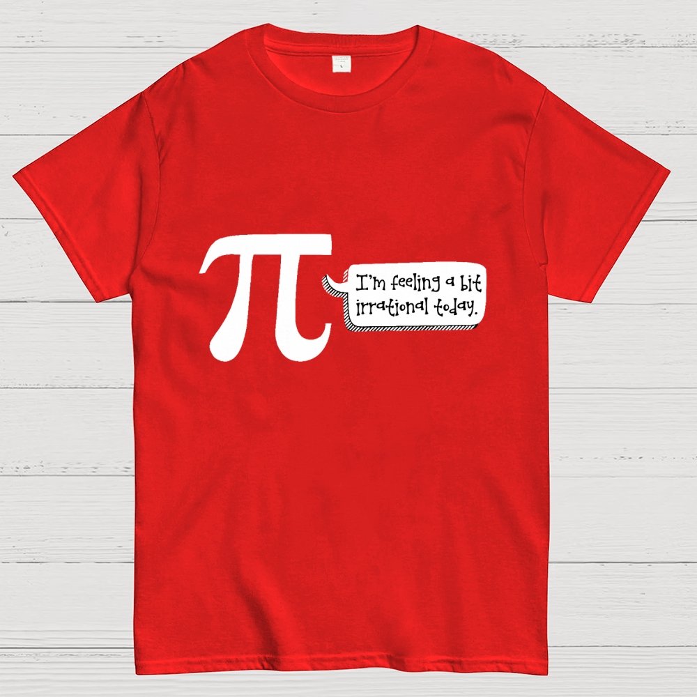 I'm Feeling A Bit Irrational Today Pi Day Unisex Geek T-Shirt