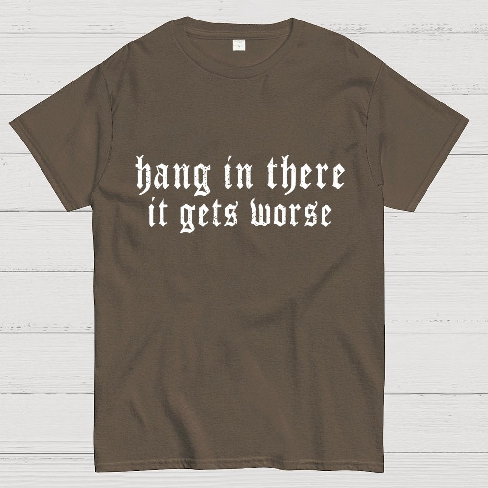 Hang in There It Gets Worse Unisex Geek T-Shirt