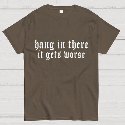 Hang in There It Gets Worse Unisex Geek T-Shirt