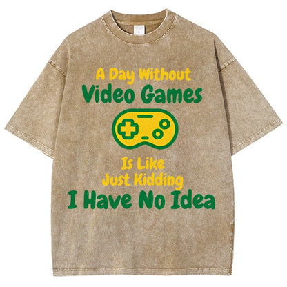 A Day Without Video Games Is Like Just Kidding I Have No Idea Vintage Distressed T-shirt