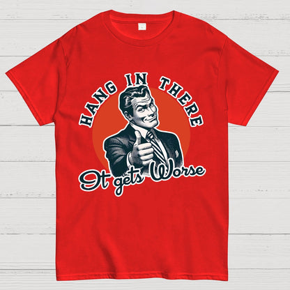 Hang In There It Gets Worse Geek T-Shirt
