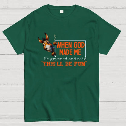 When God Made Me He Grinned and Said This'll Be Fun Geek T-Shirt