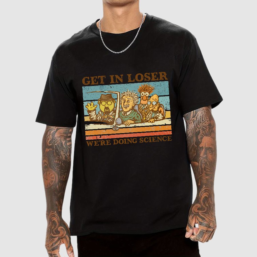 Get In Loser��We're Doing Science Geeky T-Shirt