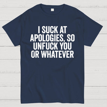 I Suck At Apologies So Unfuck You Or Whatever Geek T-Shirt