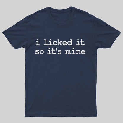 I Licked It So Its Mine Geeky T-Shirt