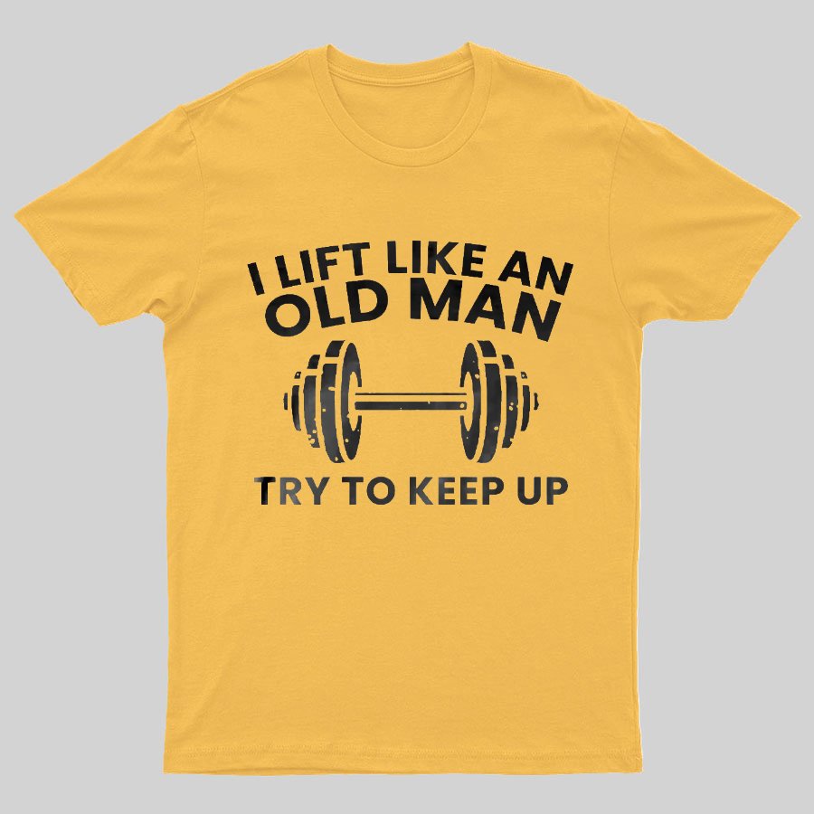 I lift like an old man try to keep up Printed Geeky T-Shirt