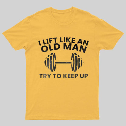 I lift like an old man try to keep up Printed Geeky T-Shirt