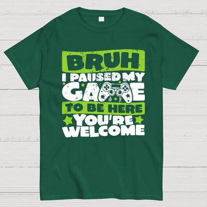 Bruh I Paused My Game To Be Here You're Welcome Geek T-Shirt