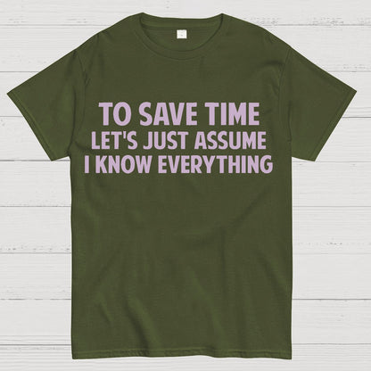 To Save Time Let's Just Assume I Know Everything Geek T-Shirt