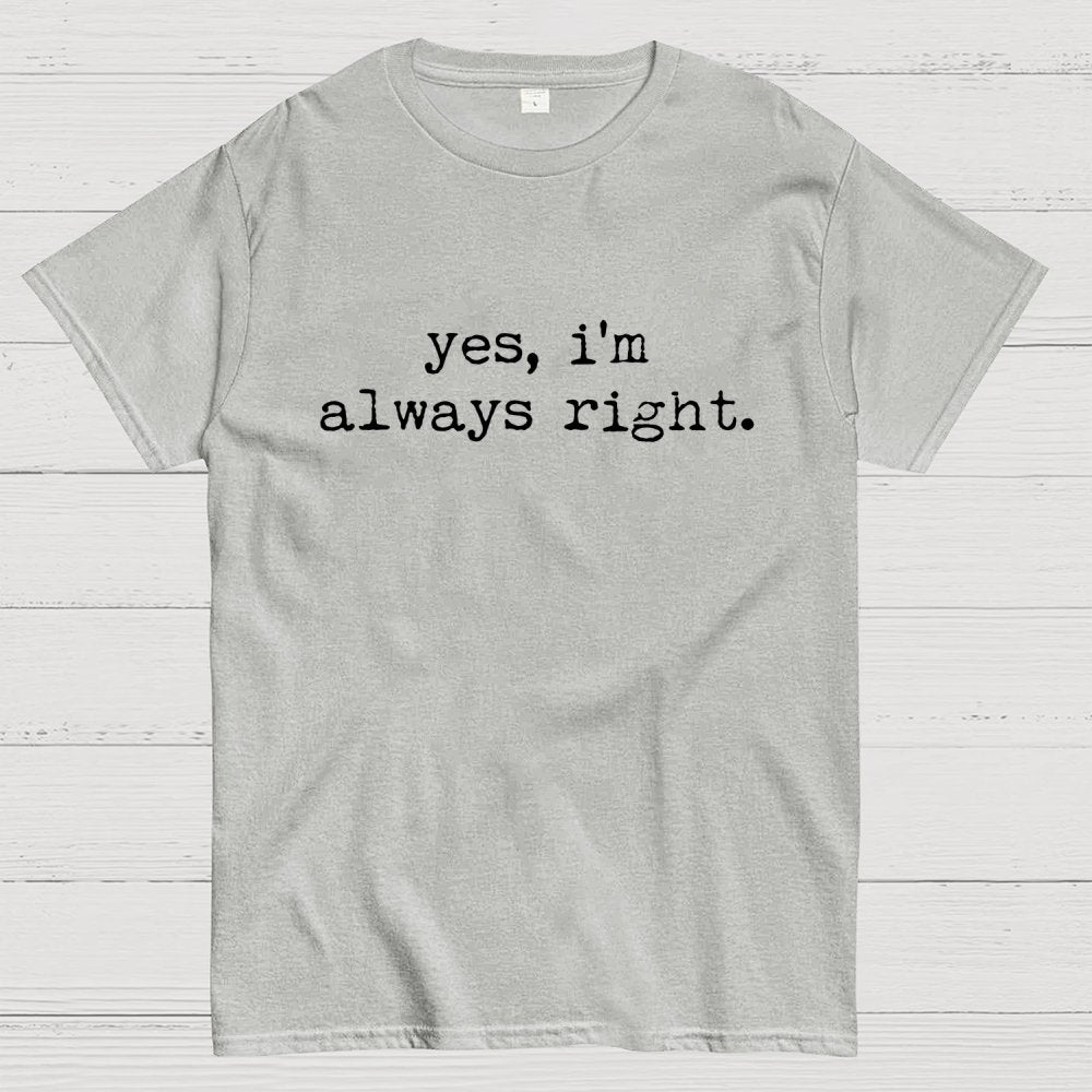 Yes, I'm Always Right Geek T-Shirt