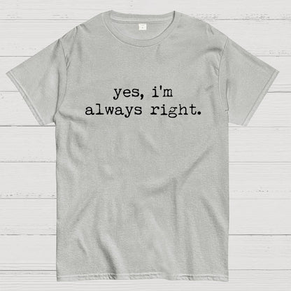 Yes, I'm Always Right Geek T-Shirt