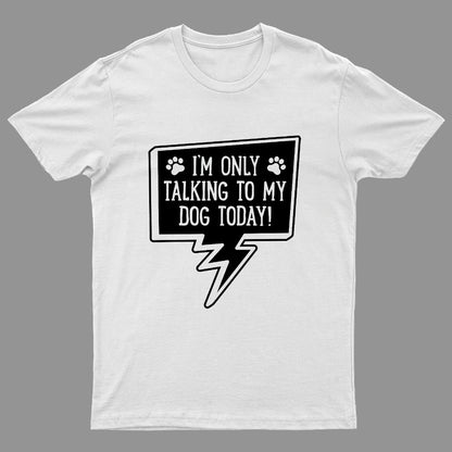 I'm Only Talking To My Dog Today Geeky T-Shirt