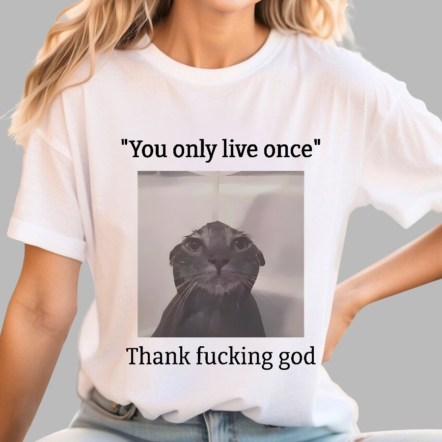 You only live once Thank fucking god Geek T-Shirt