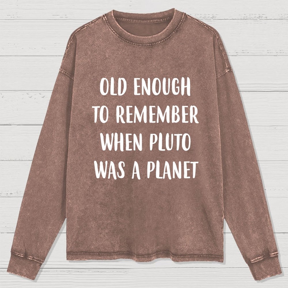 Old Enough to Remember When Pluto Was a Planet Washed Long Sleeve Tee