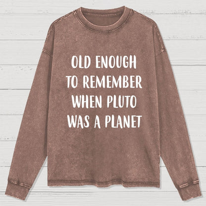 Old Enough to Remember When Pluto Was a Planet Washed Long Sleeve Tee