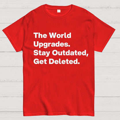 The world upgrades. Stay outdated Get deleted. Geek T-Shirt