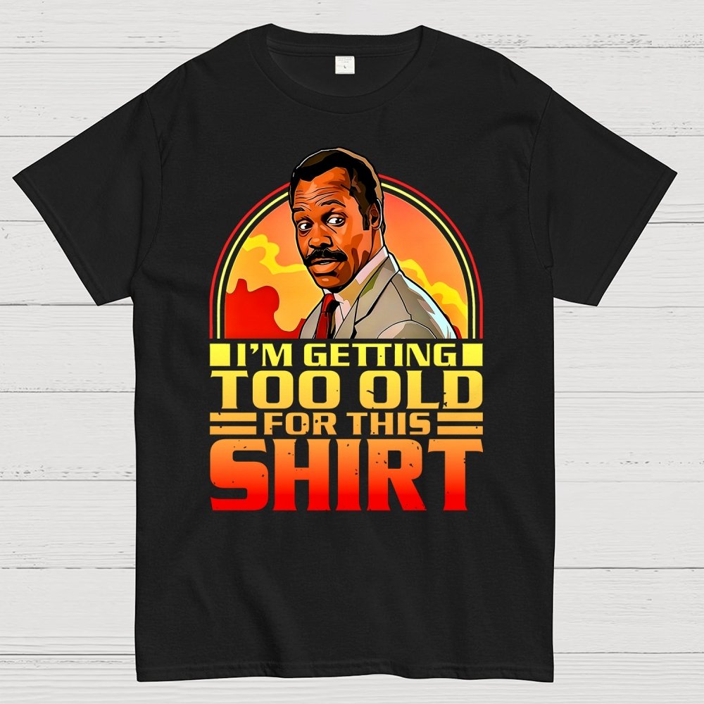 I'm Getting Too Old For This Shirt Geek T-Shirt