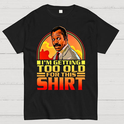 I'm Getting Too Old For This Shirt Geek T-Shirt