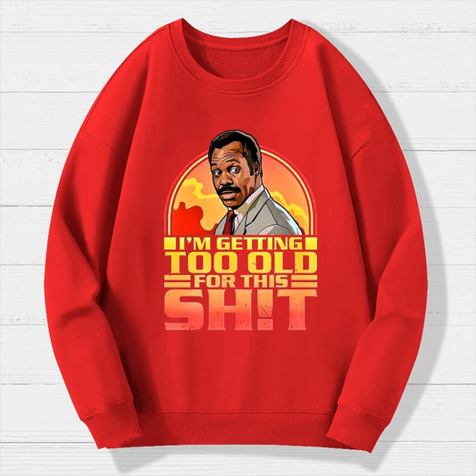 I'm Getting Too Old For This Sh*t  Geek Cotton Sweatshirt