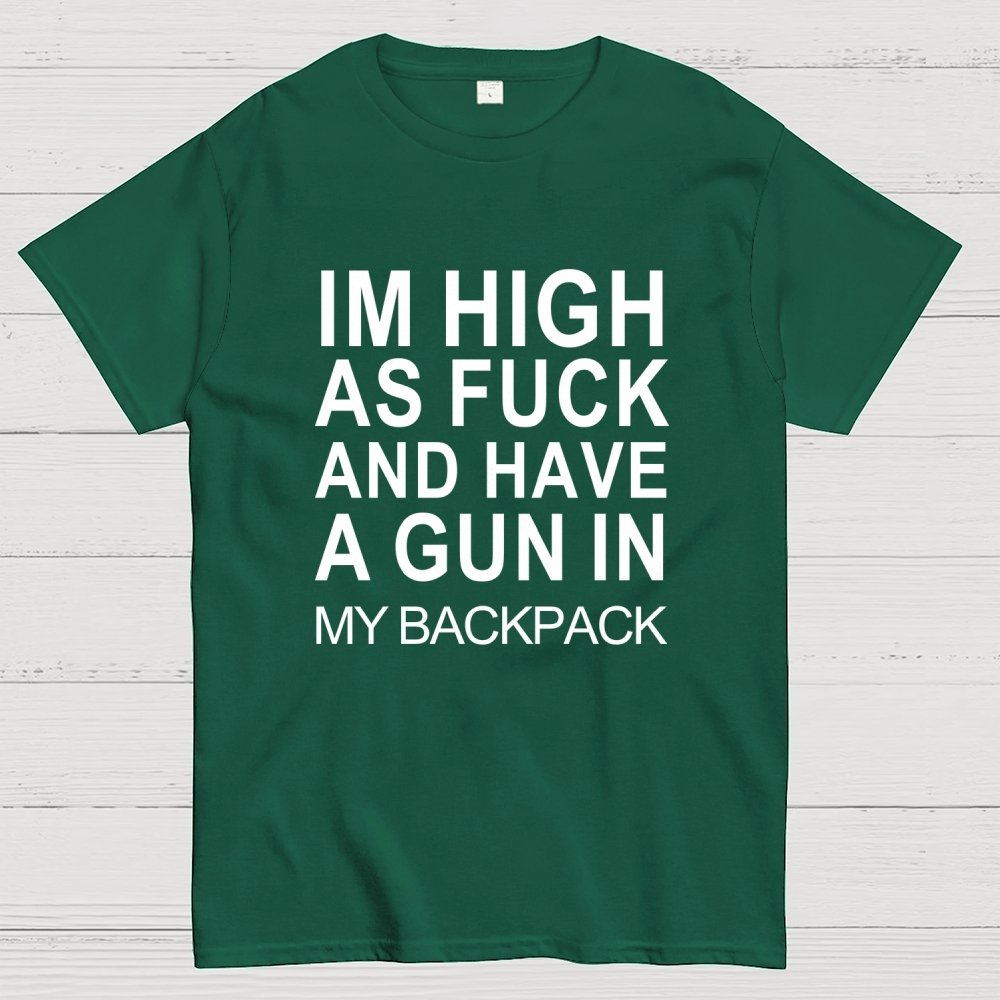 Im High As Fck And Have A Gun In My Backpack Geek T-Shirt