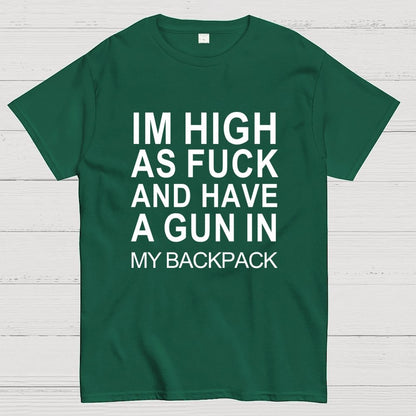 Im High As Fck And Have A Gun In My Backpack Geek T-Shirt