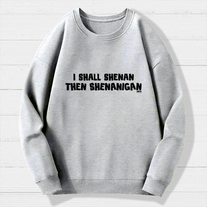 I Shall Shenan Then Shenanigan Geek Cotton Sweatshirt