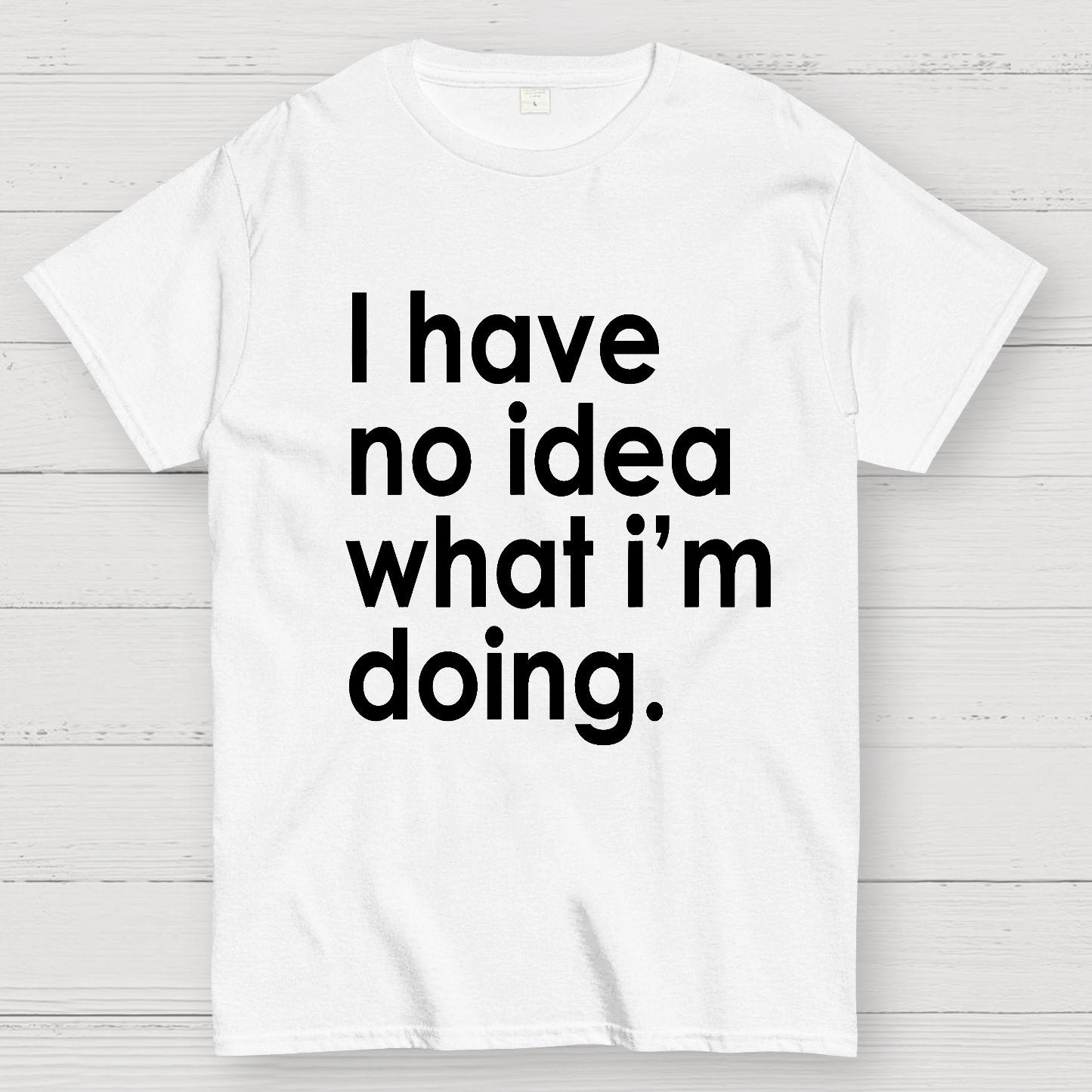 Funny Quote I Have No Idea What I'm Doing Geek T-Shirt