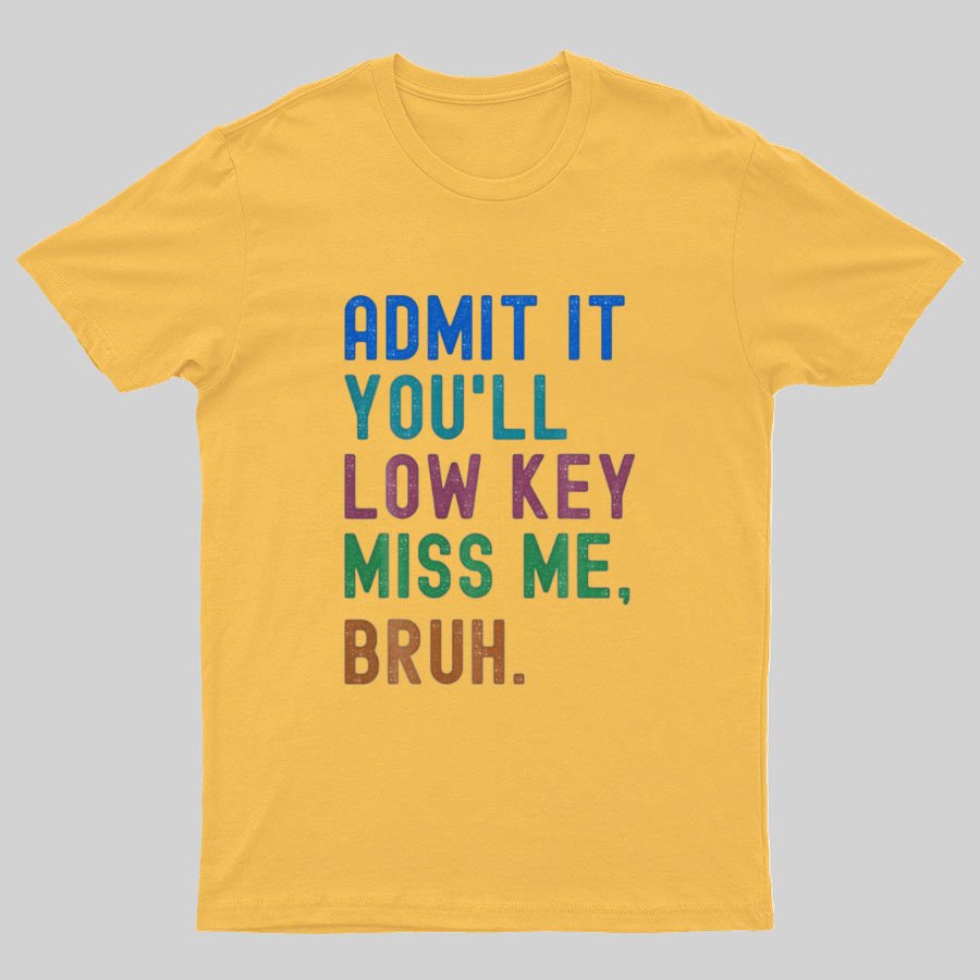 Admit It You'll Low Key Miss Me Bruh Geeky T-Shirt