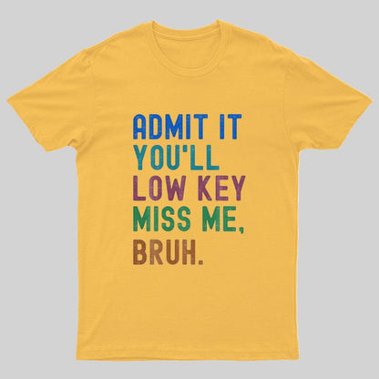 Admit It You'll Low Key Miss Me Bruh Geeky T-Shirt
