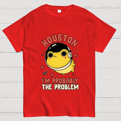 Houston Im Probably The Problem Geek T-Shirt