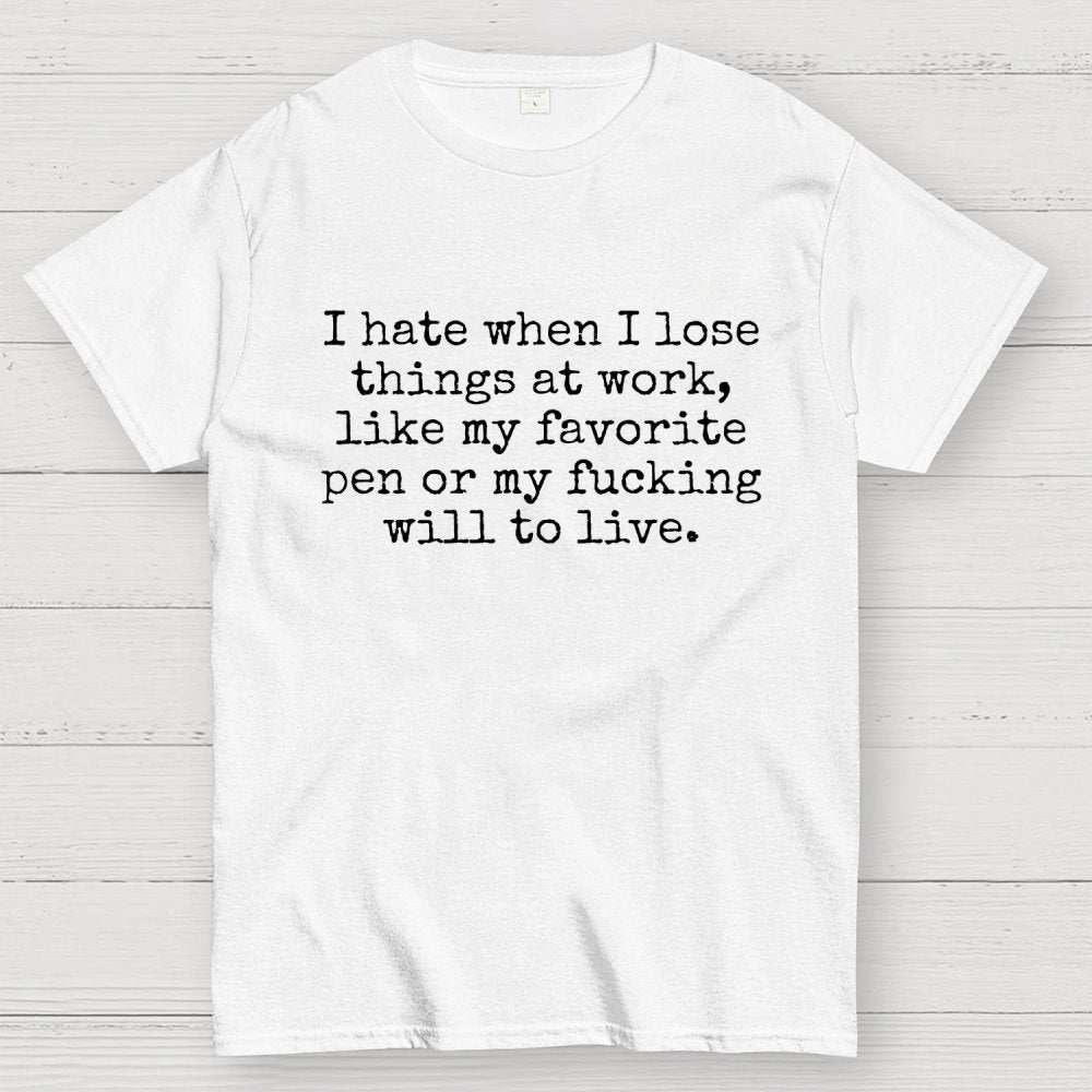 I Hate When I Lose Things at Work Like My Will to Live Geek T-Shirt