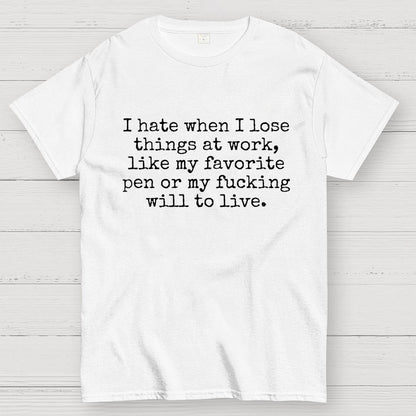 I Hate When I Lose Things at Work Like My Will to Live Geek T-Shirt
