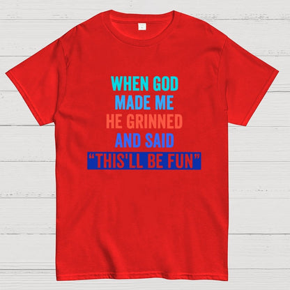 When God Made Me He Grinned and Said This'll Be Fun Geek T-Shirt