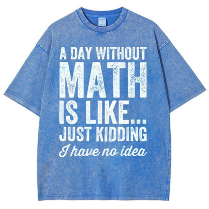 A Day Without Math Is Like Just Kidding I Have No Idea Vintage Distressed T-shirt