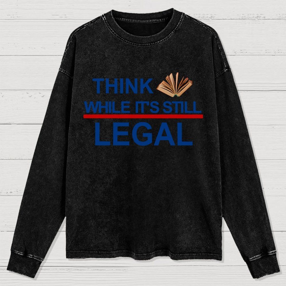 Think While Its Still Legal Washed Long Sleeve Tee