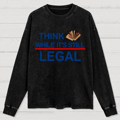 Think While Its Still Legal Washed Long Sleeve Tee