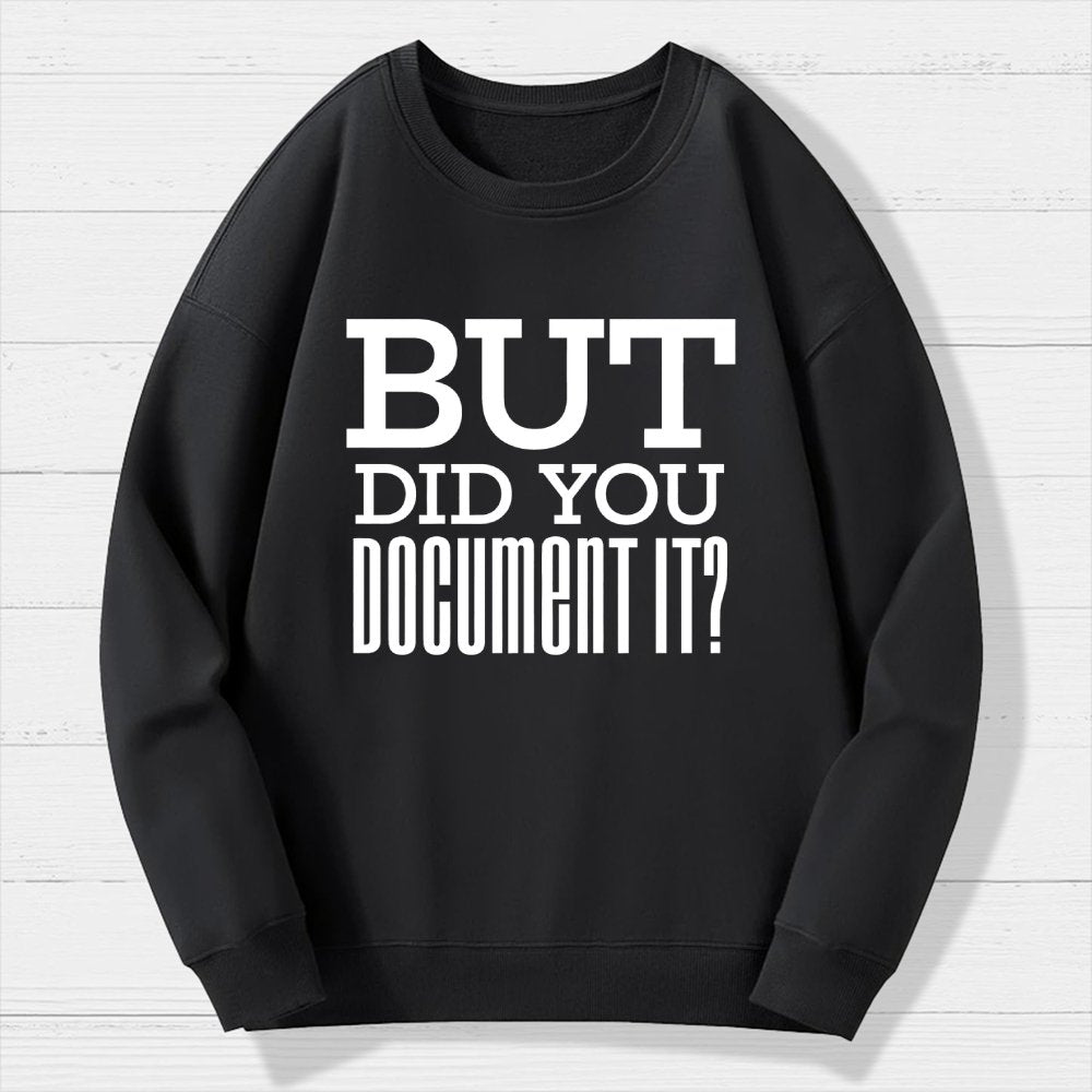 But Did You Document It Geek Cotton Sweatshirt