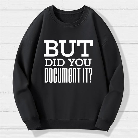 But Did You Document It Geek Cotton Sweatshirt