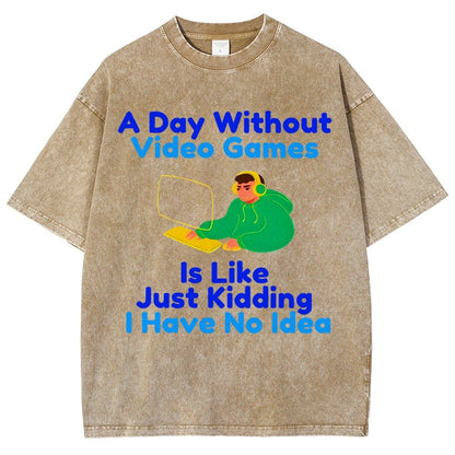 A Day Without Video Games Is Like Just Kidding I Have No Idea Vintage Distressed T-shirt