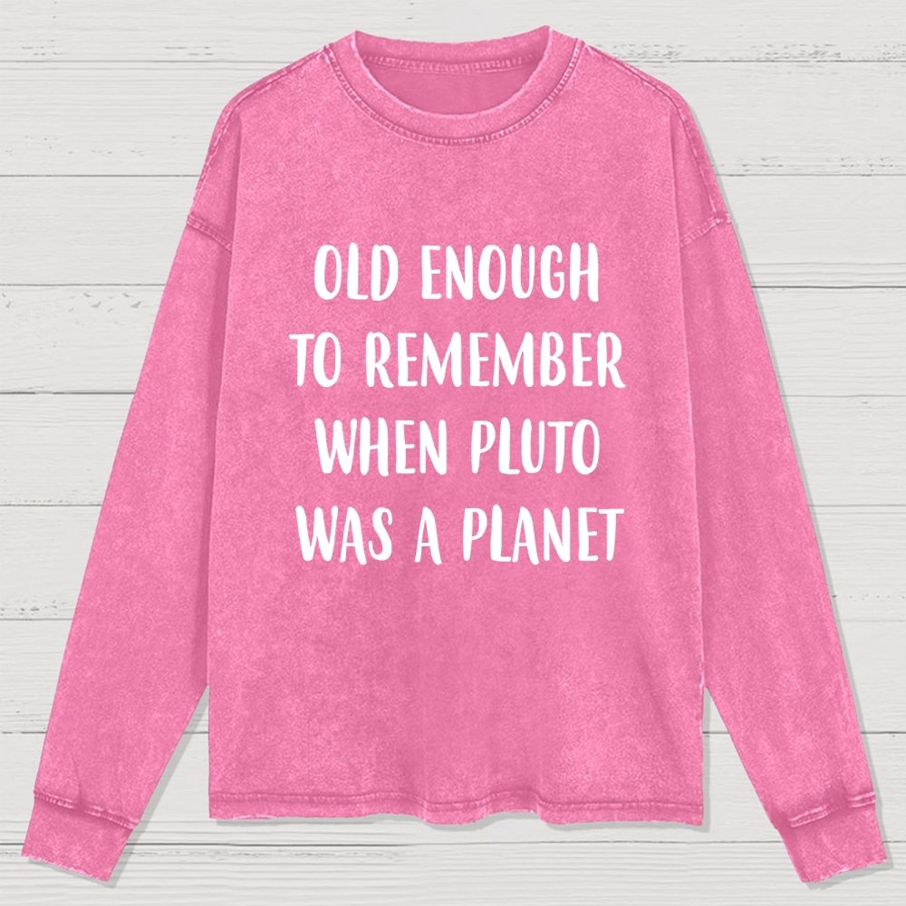 Old Enough to Remember When Pluto Was a Planet Washed Long Sleeve Tee