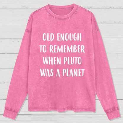 Old Enough to Remember When Pluto Was a Planet Washed Long Sleeve Tee
