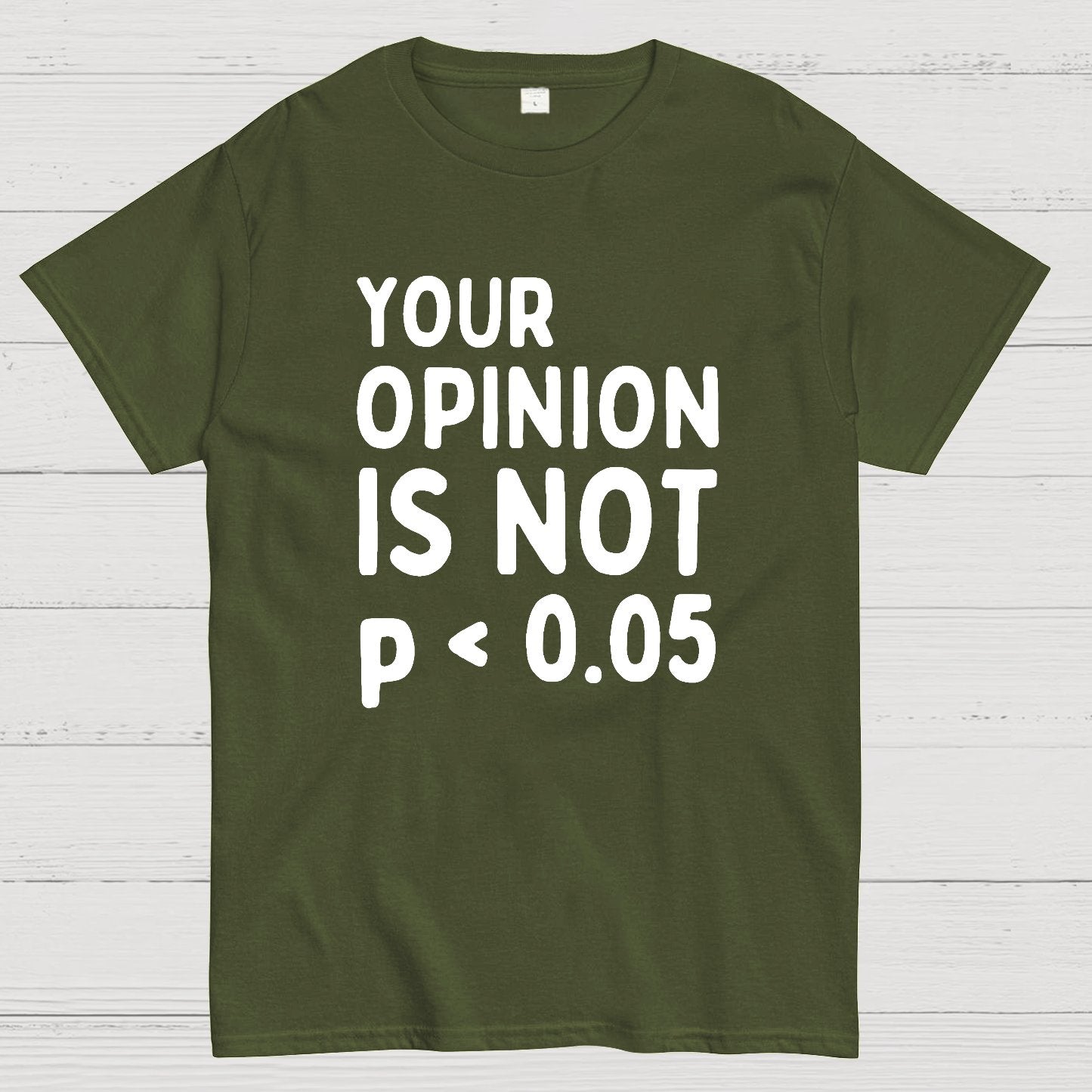 Your Opinion Is Not Statistically Significant P-Value - Funny Statistics Quote Geek T-Shirt