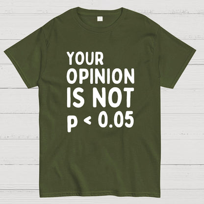 Your Opinion Is Not Statistically Significant P-Value - Funny Statistics Quote Geek T-Shirt