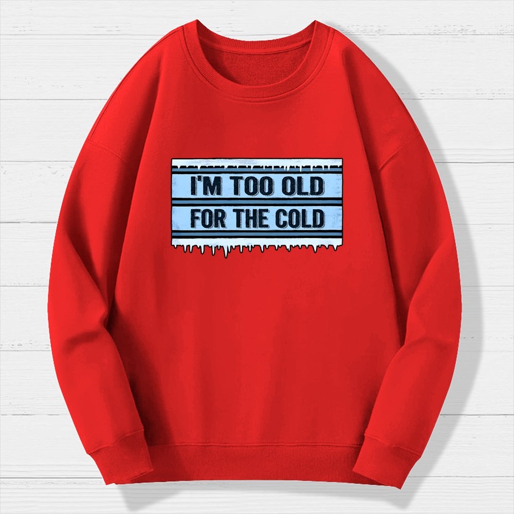 Too Old For The Cold Geek Cotton Sweatshirt